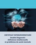 Certificat interuniversitaire en Intervention auprès des personnes en situation de double diagnostic déficience intellectuelle et problèmes de santé mentale. 